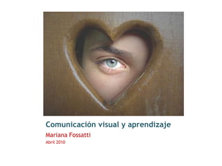 Comunicación visual y aprendizaje Mariana Fossatti Abril 2010 