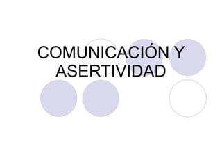COMUNICACIÓN Y ASERTIVIDAD 