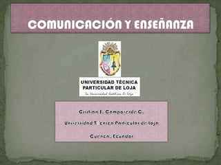 Cristian S. CampoverdeC. Universidad Técnica Particular de Loja Cuenca, Ecuador COMUNICACIÓN Y ENSEÑANZA 
