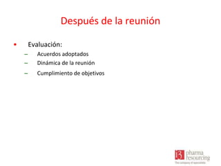 Después de la reunión
•

Evaluación:
–
–

Acuerdos adoptados
Dinámica de la reunión

–

Cumplimiento de objetivos

 