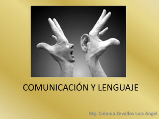 COMUNICACIÓN Y LENGUAJE

             Mg. Colonia Zevallos Luis Angel
 