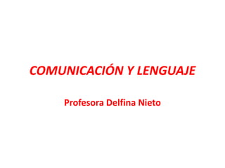 COMUNICACIÓN Y LENGUAJE
Profesora Delfina Nieto
 
