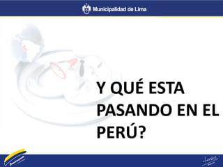 Y QUÉ ESTA
PASANDO EN EL
PERÚ?
 
