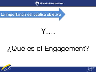 La importancia del público objetivo
Y….
¿Qué es el Engagement?
 