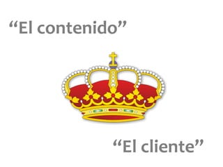 “El contenido”
“El cliente”
 