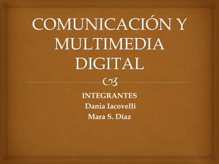 INTEGRANTES
Dania Iacovelli
Mara S. Díaz
 