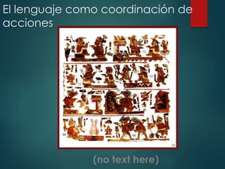 El lenguaje como coordinación de
acciones
(no text here)
 