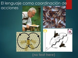 El lenguaje como coordinación de
acciones
(no text here)
 