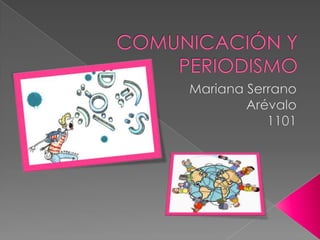 COMUNICACIÓN Y PERIODISMO Mariana Serrano Arévalo 1101 