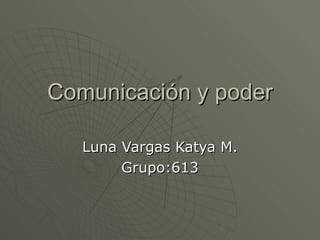 Comunicación y poder Luna Vargas Katya M. Grupo:613 