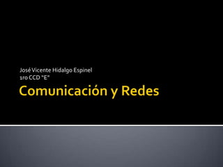 Comunicación y Redes José Vicente Hidalgo Espinel1ro CCD “E” 