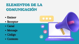 Emisor
Receptor
Canal
Mensaje
Código
Contexto
ELEMENTOS DE LA
ELEMENTOS DE LA
COMUNICACIÓN
COMUNICACIÓN
 