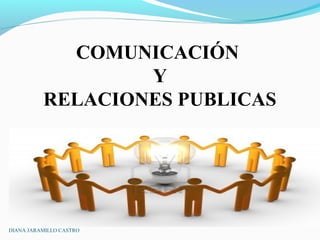 DIANA JARAMILLO CASTRO
COMUNICACIÓN
Y
RELACIONES PUBLICAS
 