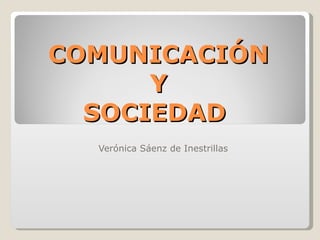 COMUNICACIÓN Y SOCIEDAD  Verónica Sáenz de Inestrillas 
