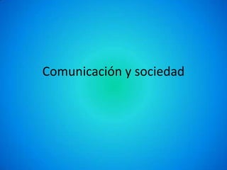Comunicación y sociedad
 