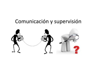Comunicación y supervisión
 