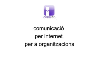 comunicació
per internet
per a organitzacions
 