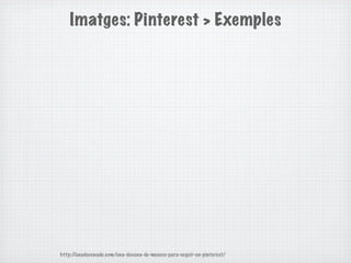 Imatges: Pinterest > Exemples




http://unadocenade.com/una-docena-de-museos-para-seguir-en-pinterest/
 