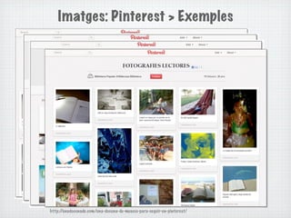 Imatges: Pinterest > Exemples




http://unadocenade.com/una-docena-de-museos-para-seguir-en-pinterest/
 