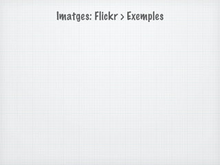 Imatges: Flickr > Exemples
 