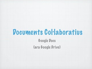 Documents Col·laboratius
          Google Docs
       (ara Google Drive)
 