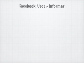 Facebook: Usos > Informar
 
