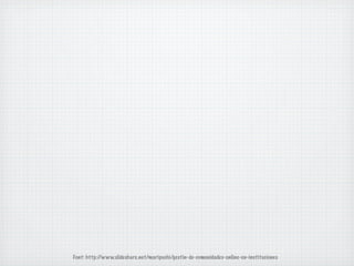 Font: http://www.slideshare.net/maripuchi/gestin-de-comunidades-online-en-instituciones
 