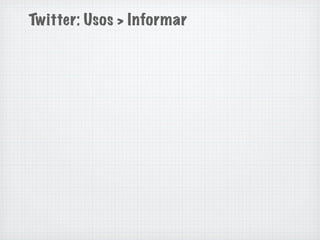 Twitter: Usos > Informar
 