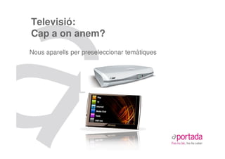 Televisió:
Cap a on anem?
Nous aparells per preseleccionar temàtiques
 
