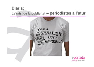 Diaris:
La crisi de la publicitat   – periodistes a l’atur
 