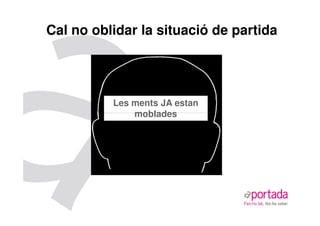 Cal no oblidar la situació de partida




          Les ments JA estan
              moblades
 