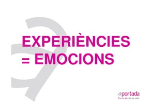 EXPERIÈNCIES
= EMOCIONS
 