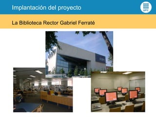La Biblioteca Rector Gabriel Ferraté Implantación del proyecto 