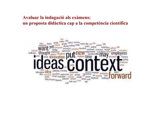 Avaluar la indagació als exàmens:
un proposta didàctica cap a la competència científica

 