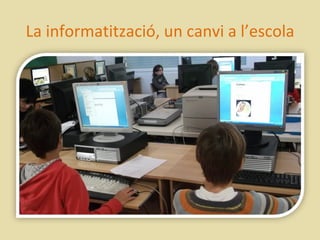 La informatització, un canvi a l’escola
 