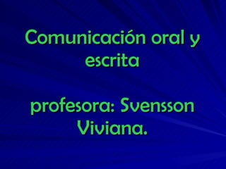 Comunicación oral y escrita profesora: Svensson Viviana. 