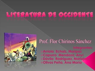 Literatura de Occidente  Prof. Flor Chirinos Sànchez Integrantes: ,[object Object]