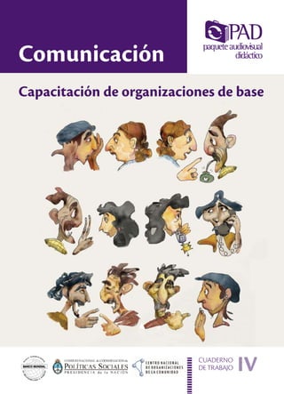 Comunicación
Capacitación de organizaciones de base




                           CUADERNO
                           DE TRABAJO   IV
 