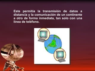 Este permitía la transmisión de datos a distancia y la comunicación de un continente a otro de forma inmediata, tan solo con una línea de teléfono. 