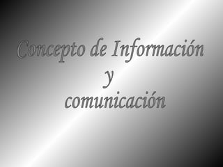 Concepto de Información  y comunicación 