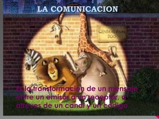 LA COMUNICACION




Es la transformación de un mensaje
entre un emisor a un receptor, a
atreves de un canal y un código
 