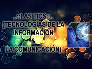 ..::LAS TICS::..
(TECNOLOGÍAS DE LA
   INFORMACIÓN
           &
 LA COMUNICACIÓN)
 