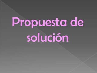 Propuesta de
  solución
 