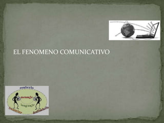 EL FENOMENO COMUNICATIVO
 