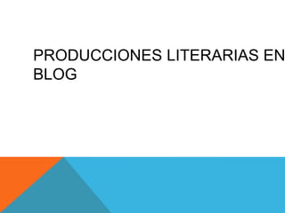PRODUCCIONES LITERARIAS EN
BLOG
 