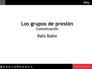 Los grupos de presión
Comunicación

Rafa Rubio

 