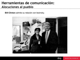 Herramientas de comunicación:
Alocuciones al pueblo
Bill Clinton admite su relación con lewinsky.

 