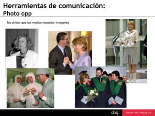 Herramientas de comunicación:
Photo opp
No olvidar que los medios necesitan imágenes

 