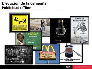 Ejecución de la campaña:
Publicidad offline

guau@dogcomunicacion.com
Tlf: +34 91 57 57 755

 