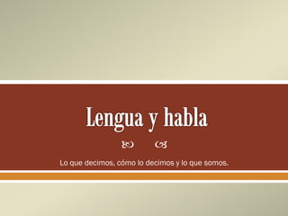 



Lo que decimos, cómo lo decimos y lo que somos.

 